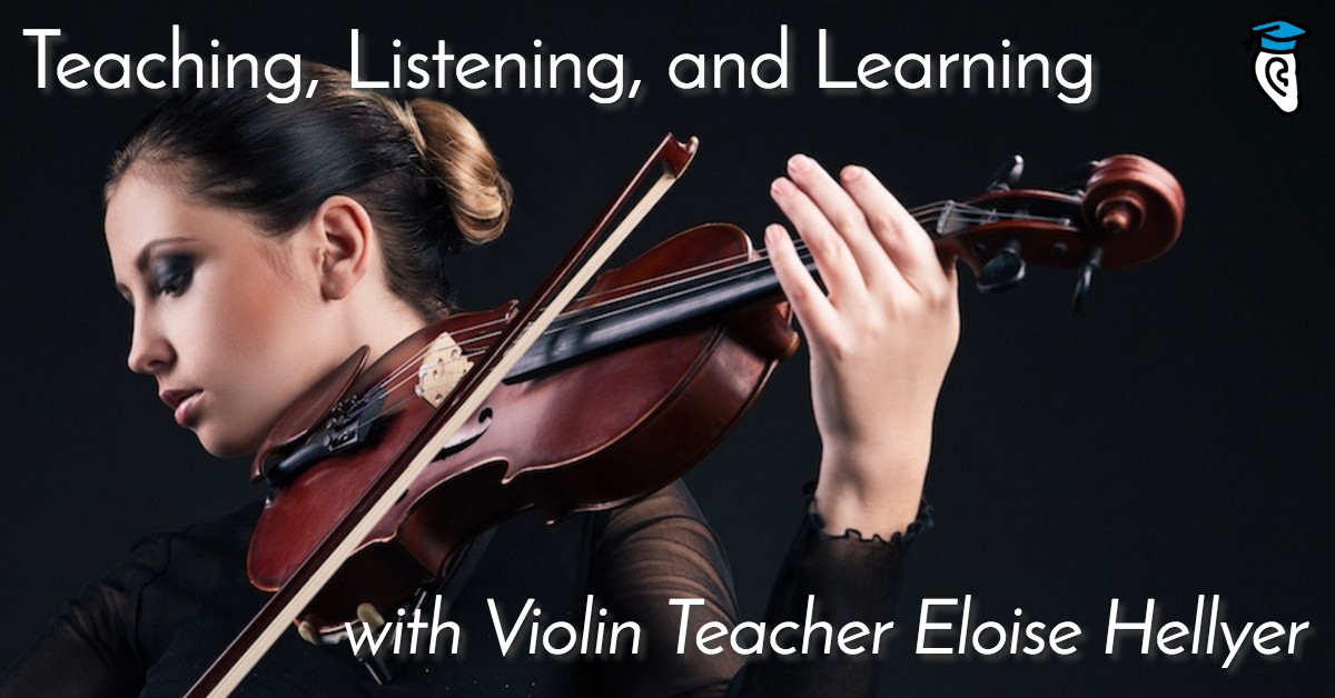 Teaching, Listening, and Learning, with Violin Teacher Eloise Hellyer
