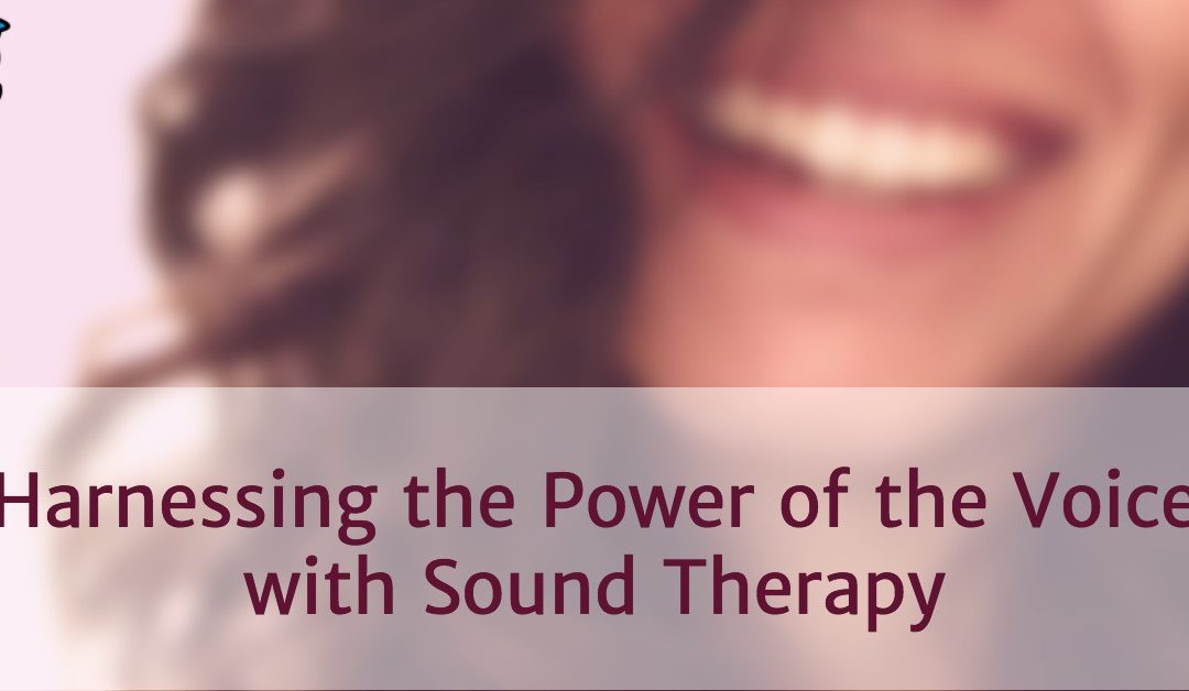 Harnessing the Power of the Voice with Sound Therapy