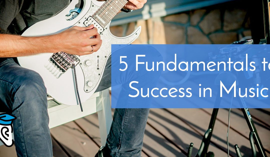 The 5 Fundamentals for Success in Music