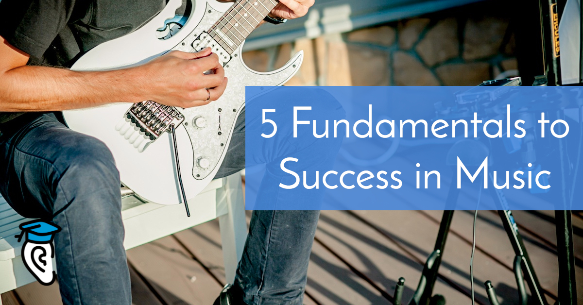 The 5 Fundamentals for Success in Music