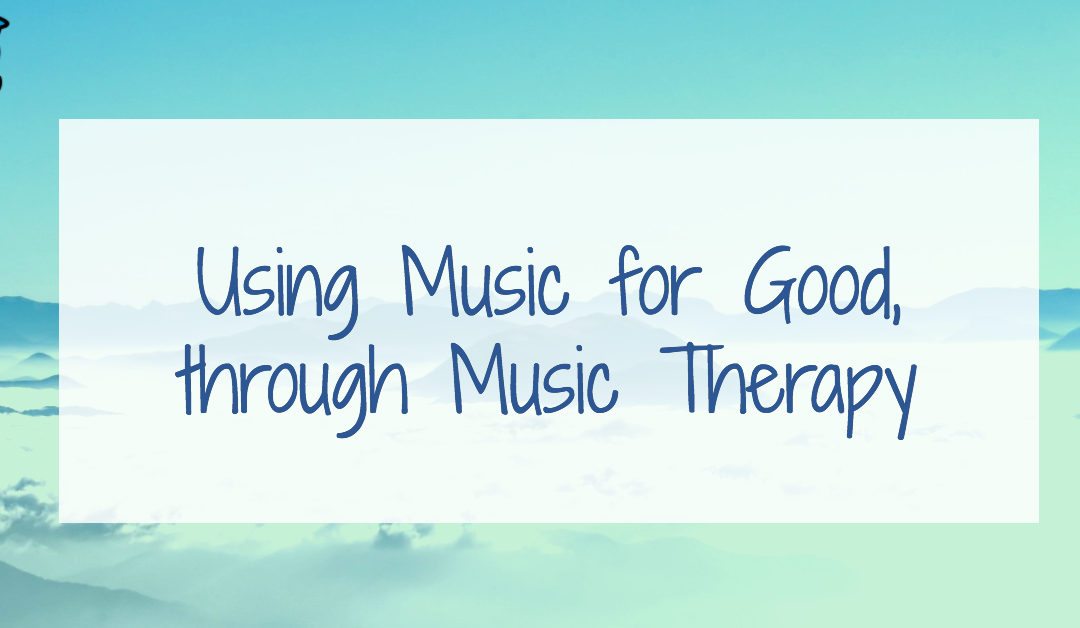 Using Music for Good, through Music Therapy