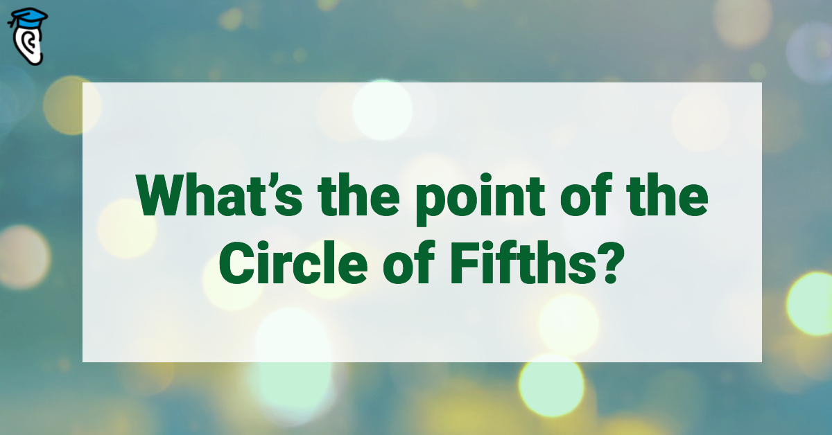 What’s the point of the Circle of Fifths?