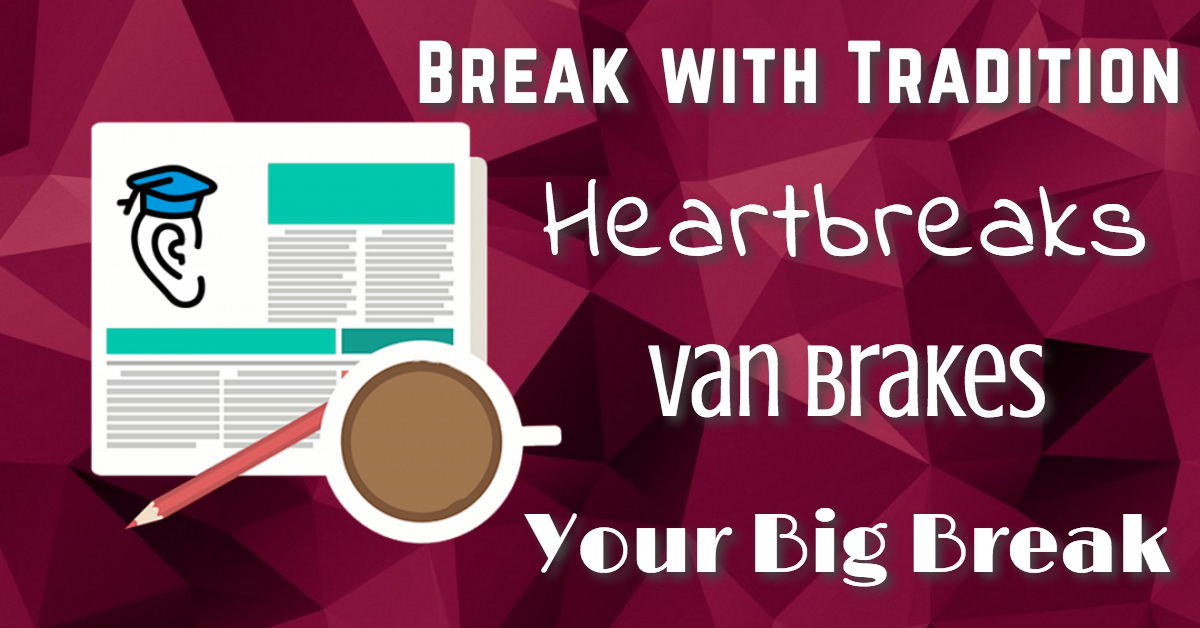 Heartbreaks, Break with Tradition, Your Big Break and Van Brakes