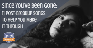Since You’ve Been Gone- 11 Post-Breakup Songs To Help You Make It Through (1)