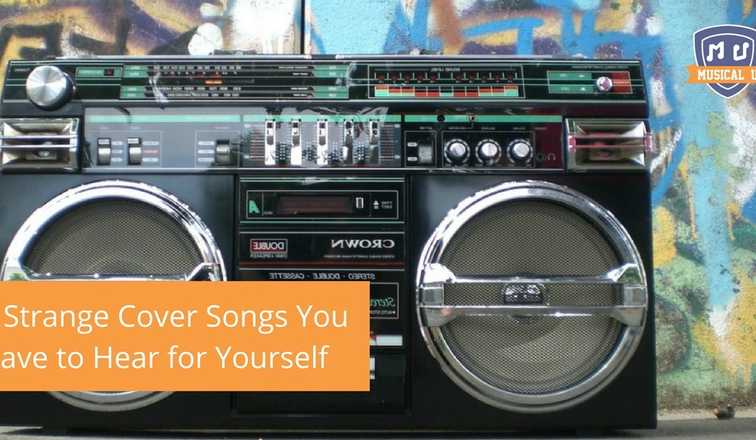 4 Strange Cover Songs You Have to Hear for Yourself