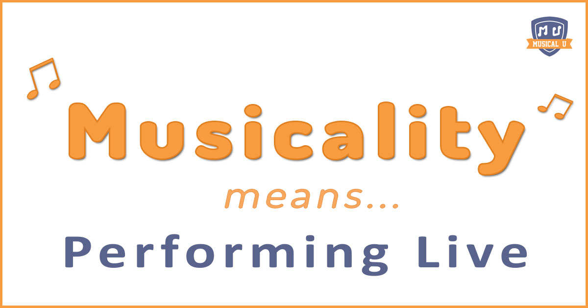 Musicality Means… Performing Live