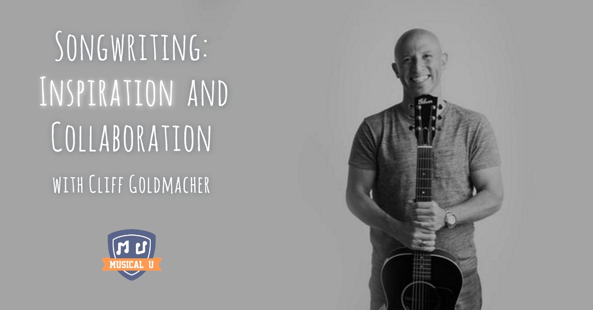 Songwriting: Inspiration and Collaboration, with Cliff Goldmacher