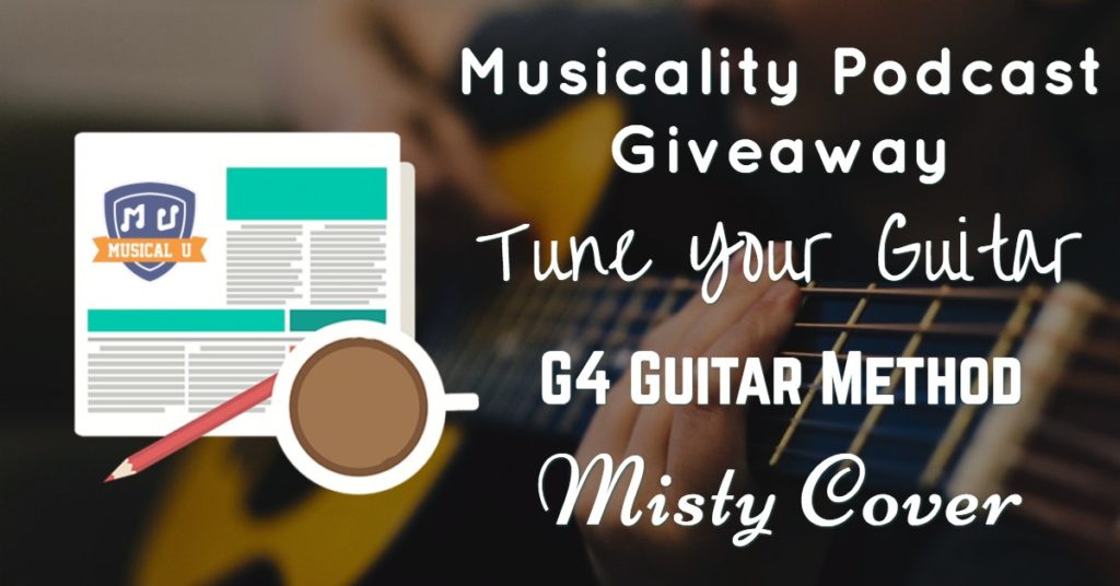 Musicality Podcast Giveaway, Tune Your Guitar, G4 Guitar Method, and a Misty Cover