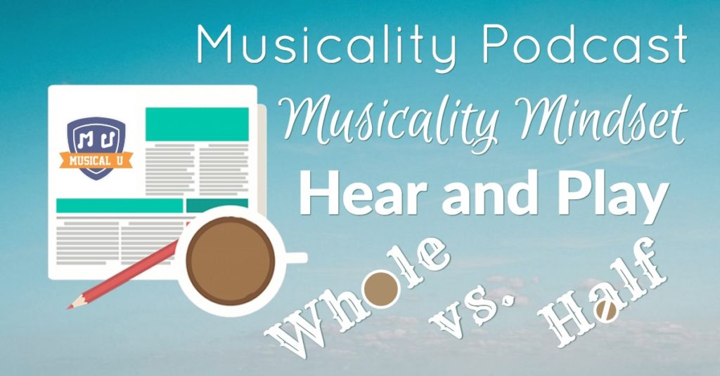 Musicality Podcast, Musicality Mindset, Lead Sheets, Hear and Play, and Whole and Half Steps