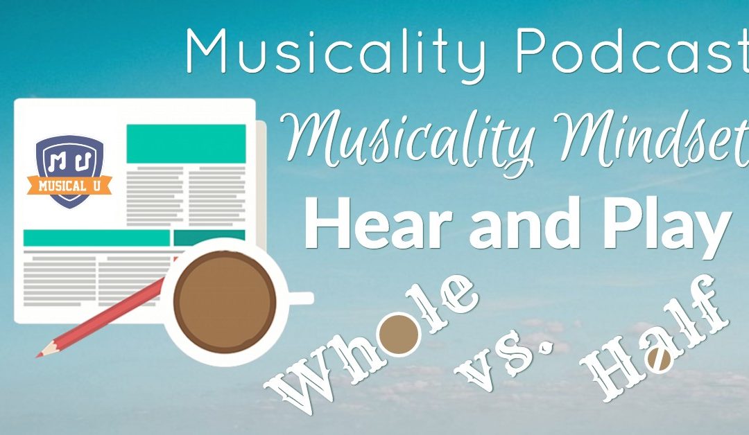 Musicality Podcast, Musicality Mindset, Lead Sheets, Hear and Play, and Whole and Half Steps