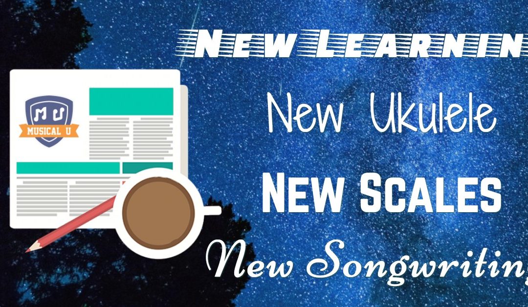New Learning, New Songwriting, New Scales, and a New Ukulele