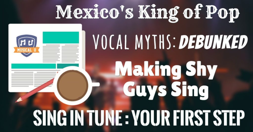 Mexico’s King of Pop, Debunking Vocal Myths, Making Shy Guys Sing, and Sing in Tune: Your First Step