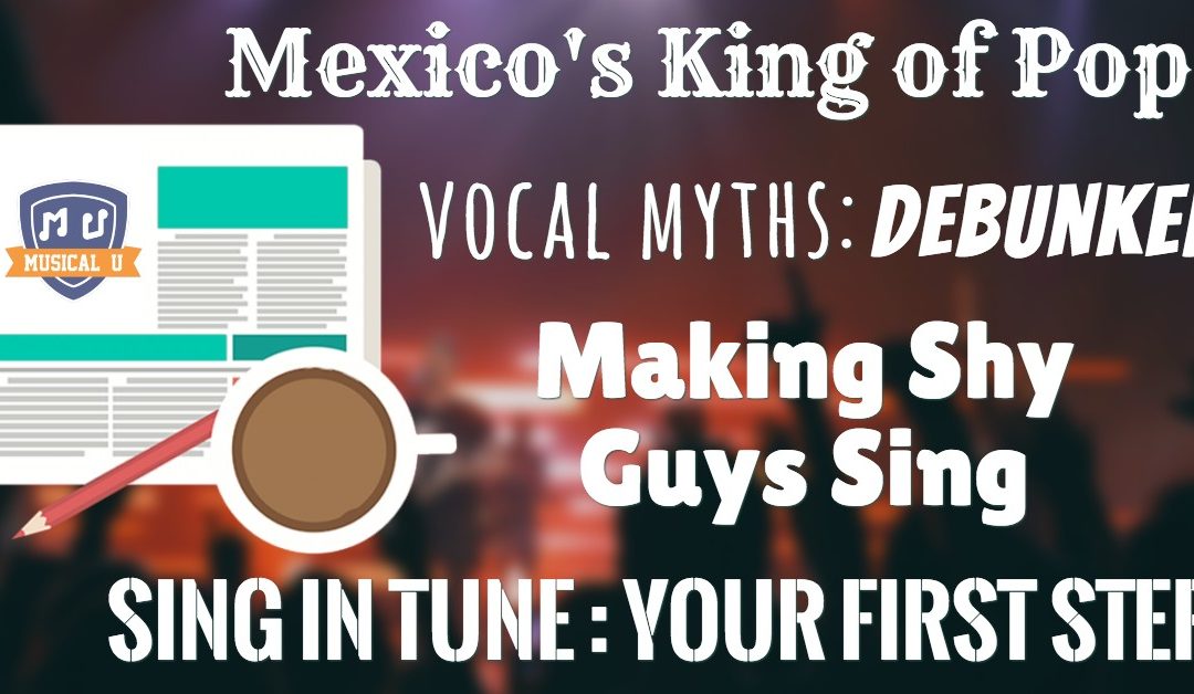 Mexico’s King of Pop, Debunking Vocal Myths, Making Shy Guys Sing, and Sing in Tune: Your First Step