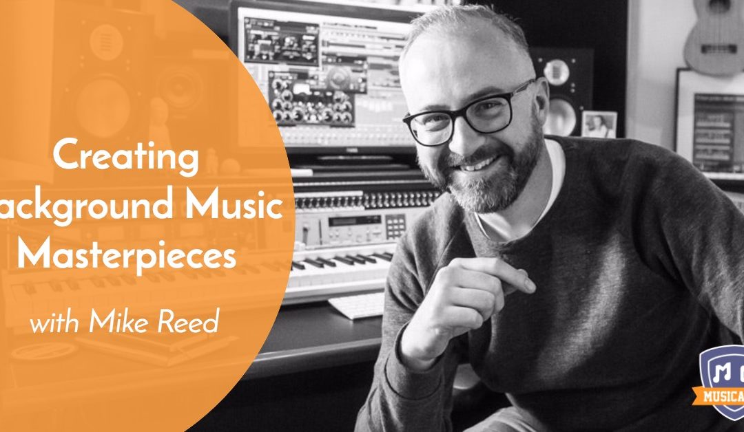 Creating Background Music Masterpieces, with Mike Reed