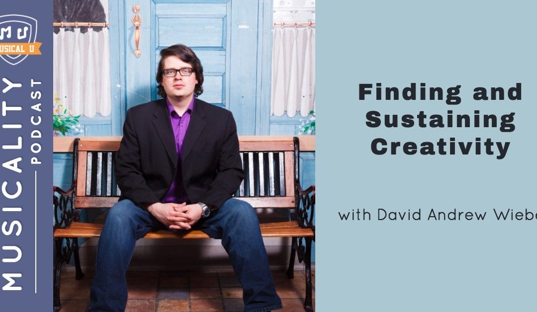 Finding and Sustaining Creativity, with David Andrew Wiebe