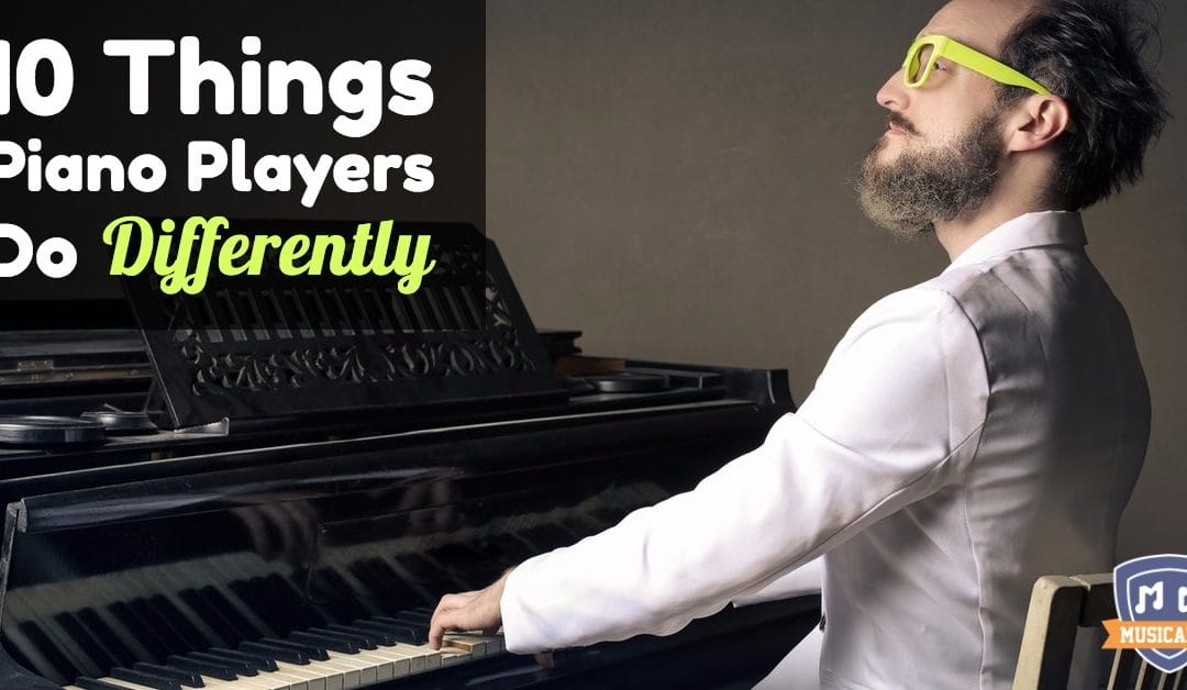 10 Things Piano Players Do Differently
