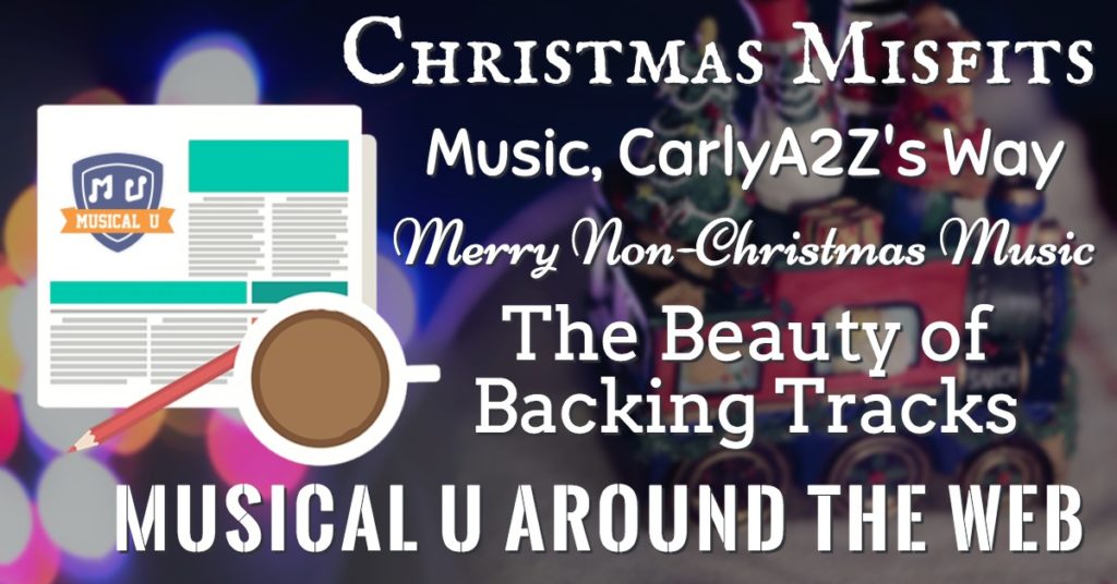 Christmas Misfits, Music: CarlyA2Z’s Way, Merry Non-Christmas Music, The Beauty of Backing Tracks, and Musical U Around the Web