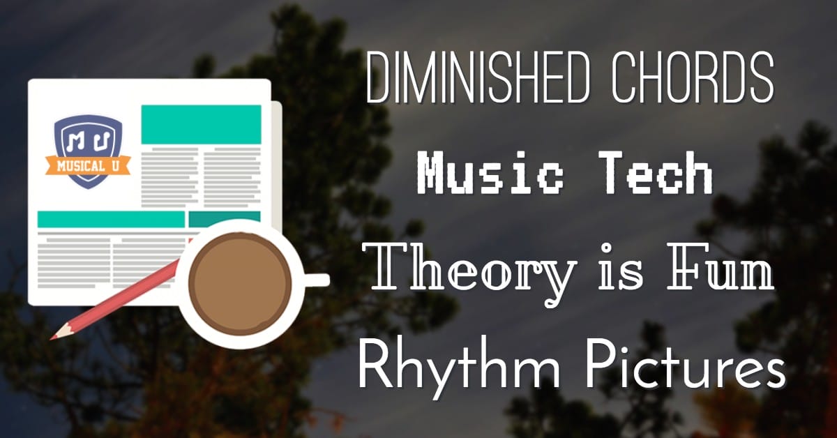 Diminished Chords, Music Tech, Theory is Fun, and Rhythm Pictures