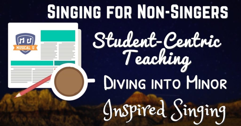 Singing for Non-Singers, Student-Centric Teaching, Diving into Minor, and Inspired Singing