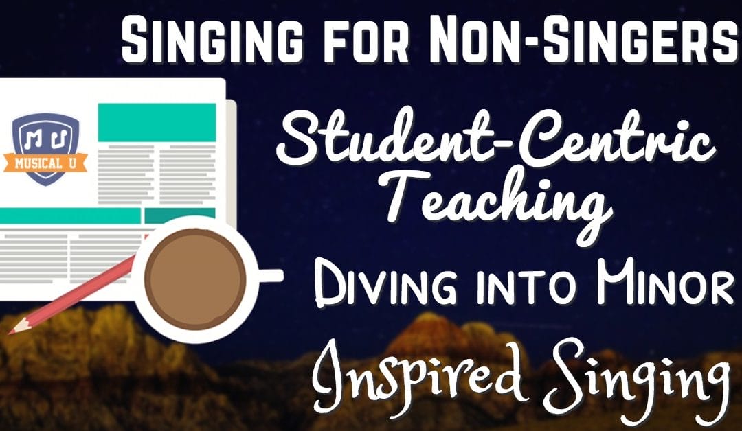 Singing for Non-Singers, Student-Centric Teaching, Diving into Minor, and Inspired Singing