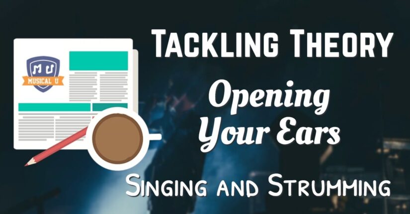 Tackling Theory, Opening Your Ears, and Singing and Strumming