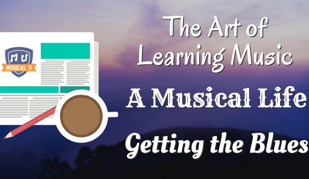 The Art of Learning Music, A Musical Life, and Getting the Blues