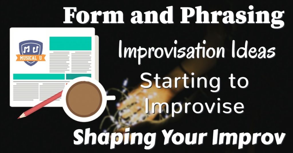 Form and Phrasing, Improvisation Ideas, Starting to Improvise, and Shaping Your Improv