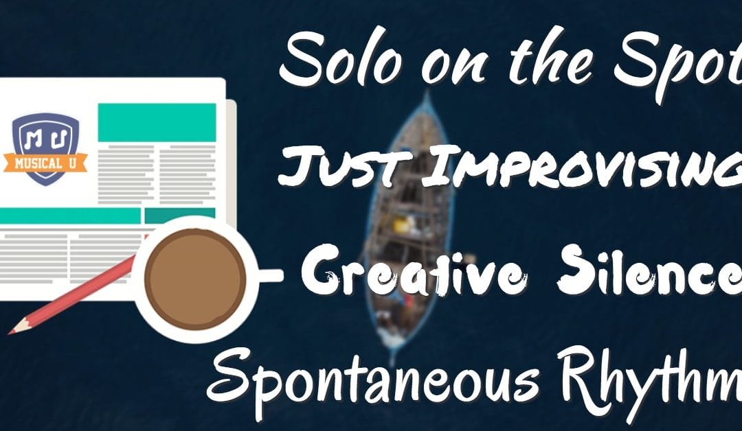 Solo on the Spot, Just Improvising, Creative Silence, and Spontaneous Rhythm