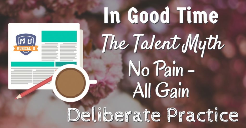 In Good Time, The Talent Myth, No Pain – All Gain, and Deliberate Practice