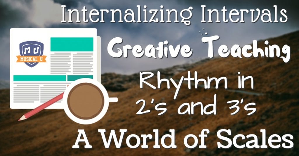 Internalizing Intervals, Creative Teaching, Rhythm in 2’s and 3’s, and A World of Scales