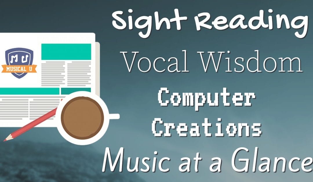 Sight Reading, Vocal Wisdom, Computer Creations, and Music at a Glance