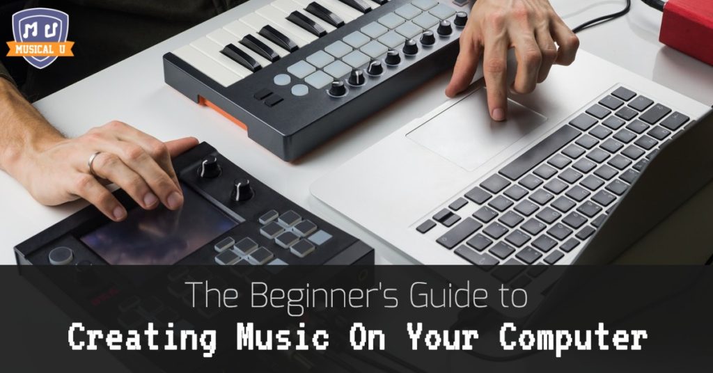 The Beginner’s Guide To Creating Music On Your Computer