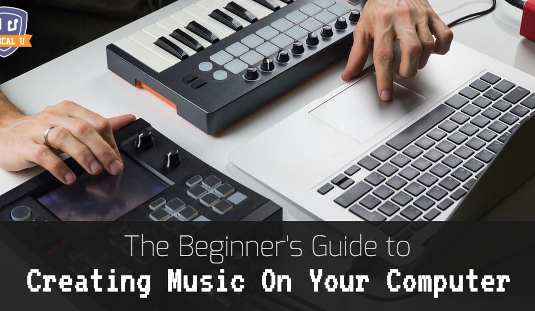 The Beginner’s Guide To Creating Music On Your Computer