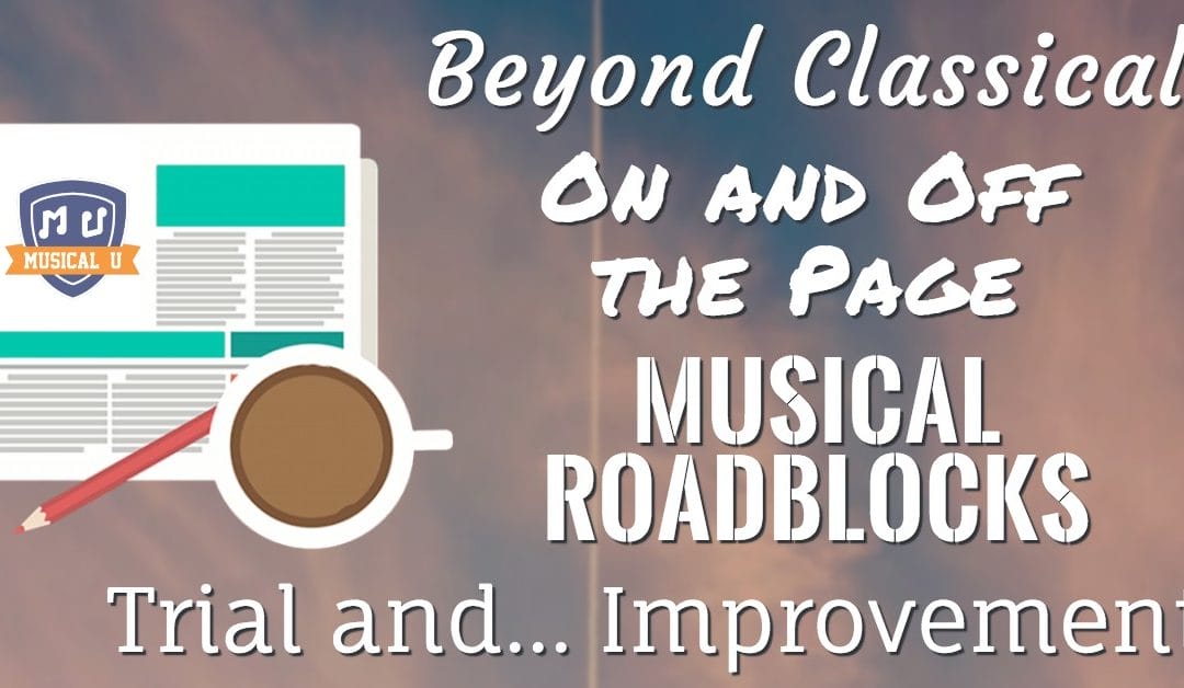 Beyond Classical, On and Off the Page, Musical Roadblocks, Trial and… Improvement