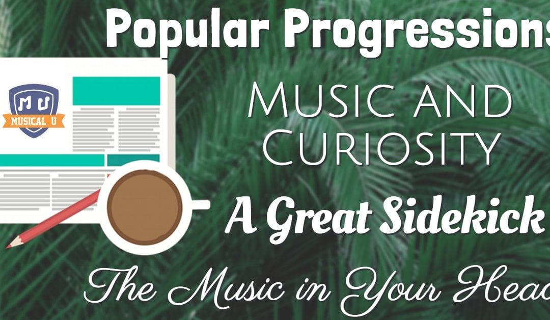 Popular Progressions, Music and Curiosity, A Great Sidekick, and The Music In Your Head