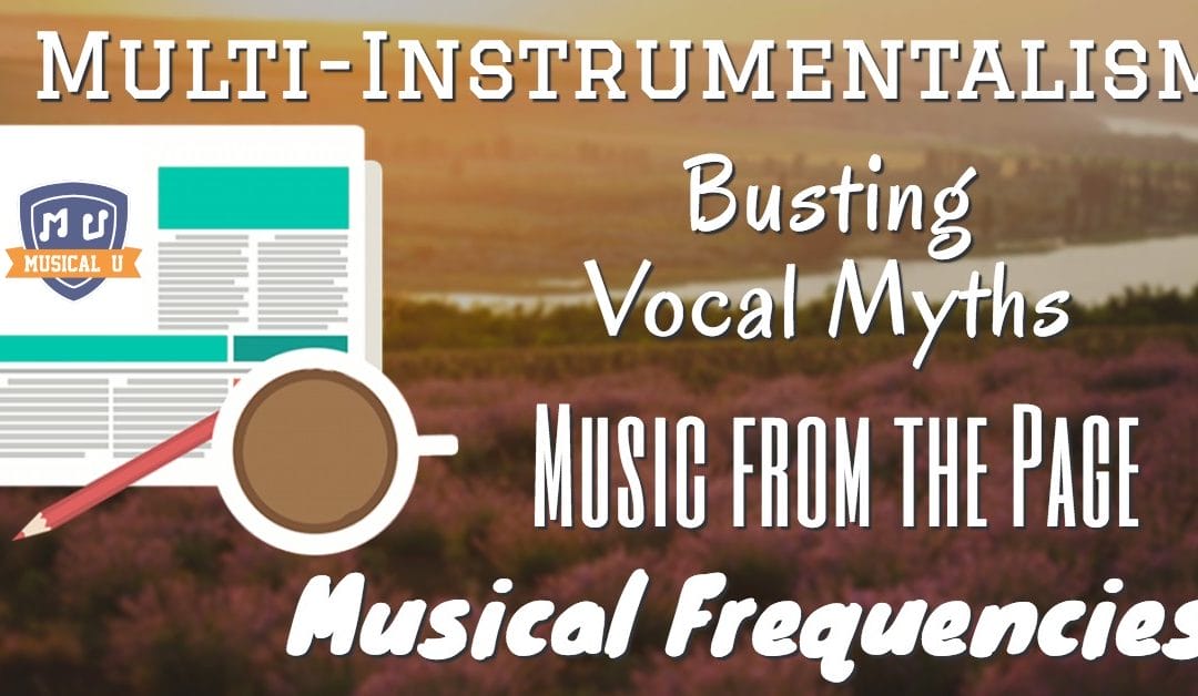 Multi-Instrumentalism, Busting Vocal Myths, Music from the Page, and Musical Frequencies
