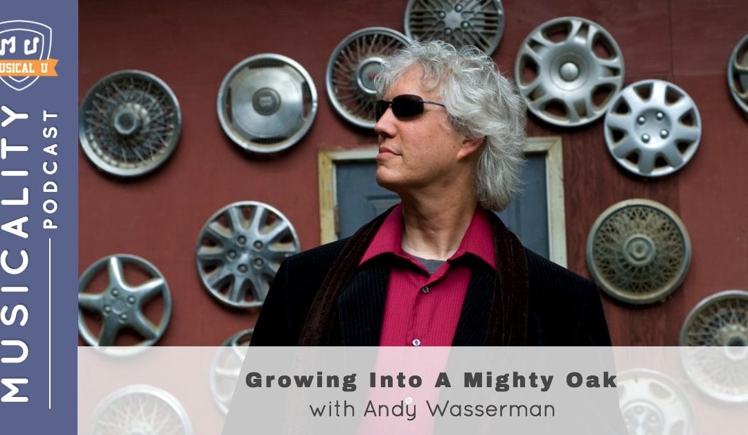 Growing Into A Mighty Oak, with Andy Wasserman
