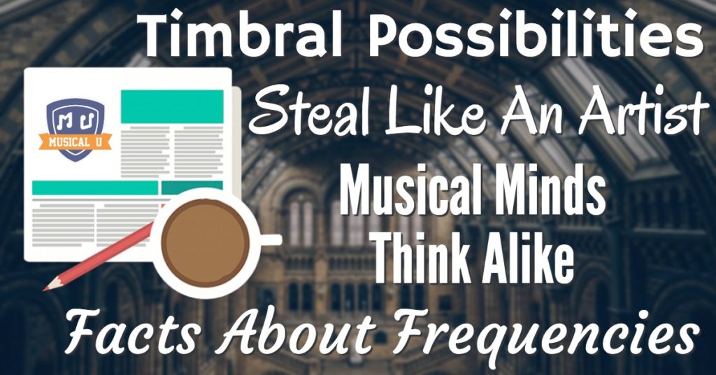Timbral Possibilities, Steal Like An Artist, Musical Minds Think Alike, and Facts About Frequencies