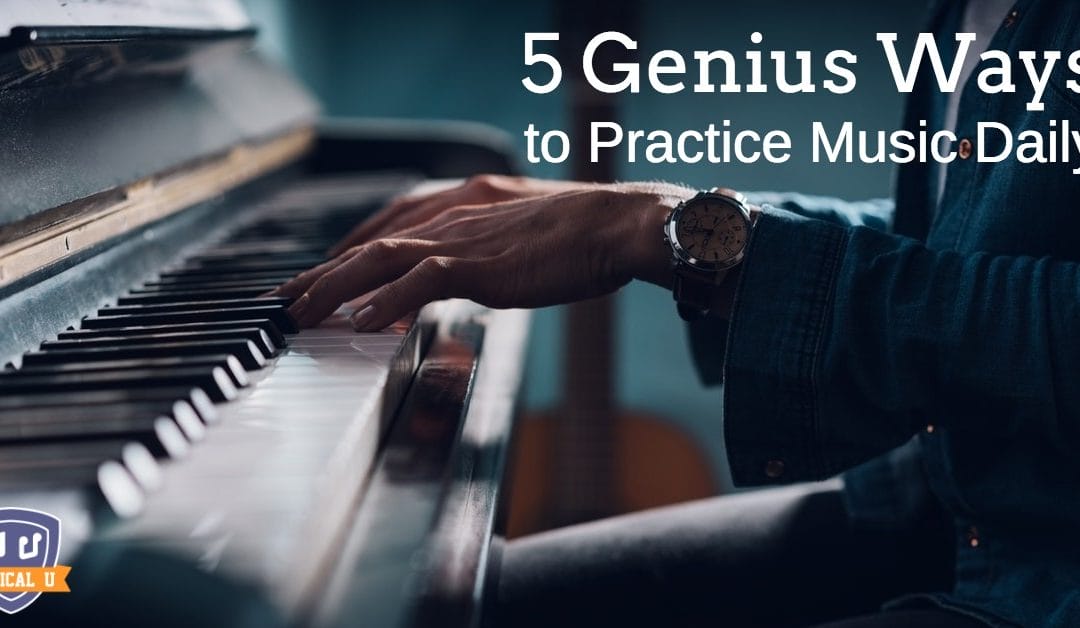 5 Genius Ways to Practice Music Daily