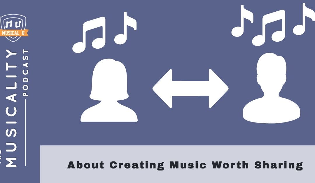 About Creating Music Worth Sharing