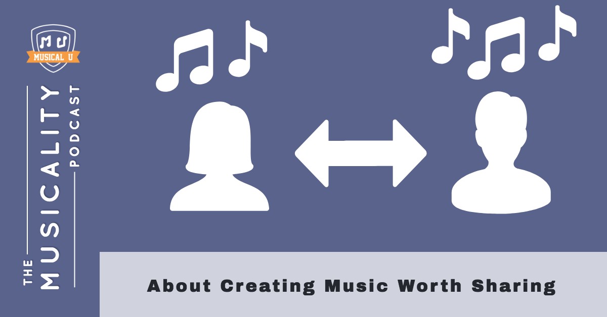 About Creating Music Worth Sharing