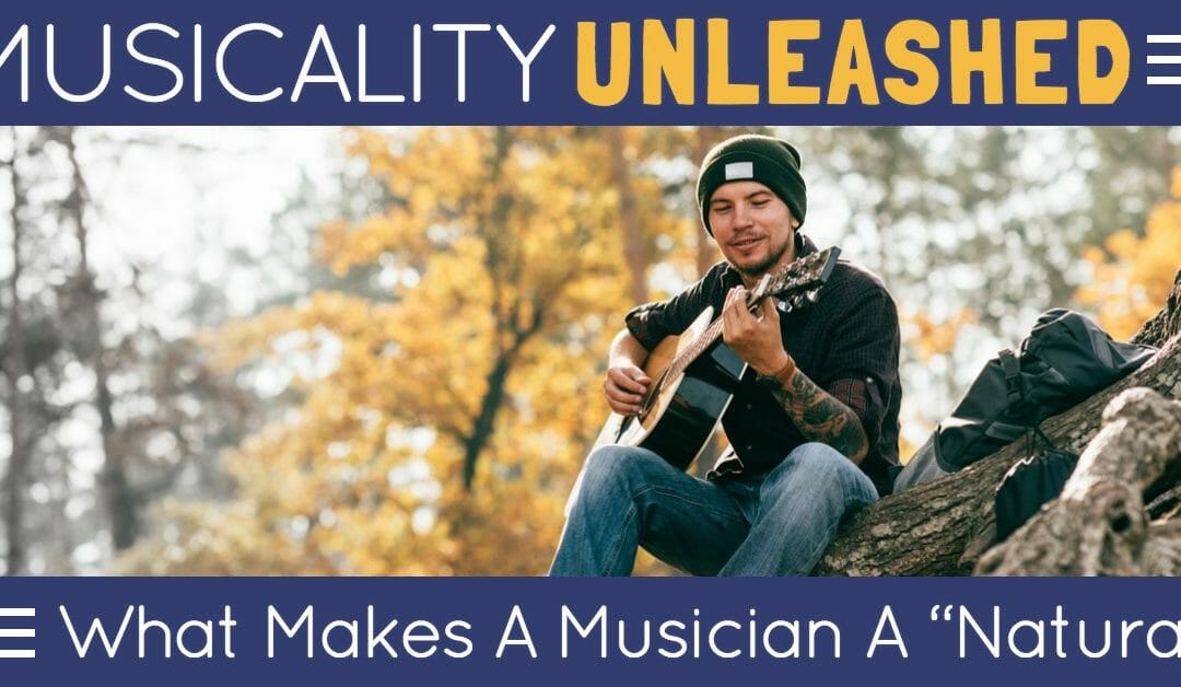 Musicality Unleashed: What Makes A Musician A “Natural”
