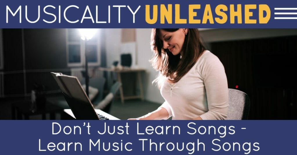 Don’t Just Learn Songs – Learn Music Through Songs