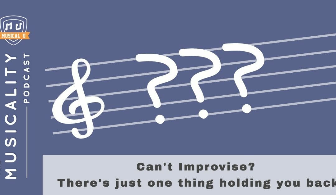Can’t Improvise? There’s just one thing holding you back