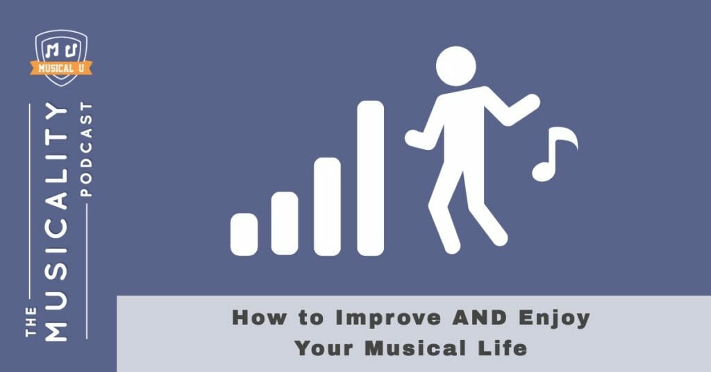 How to Improve AND Enjoy Your Musical Life