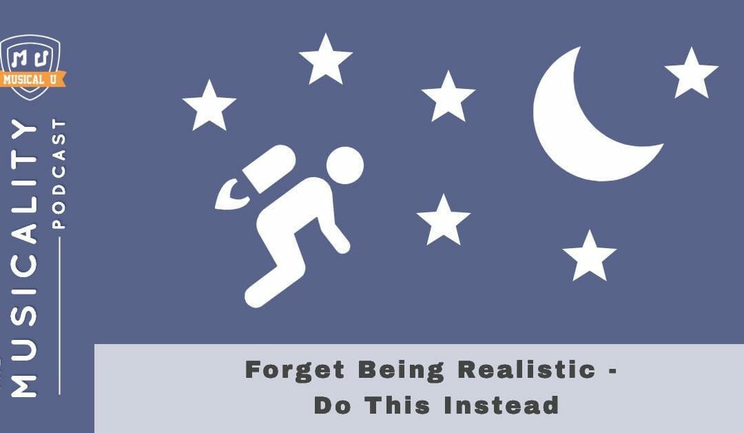 Forget Being Realistic – Do This Instead