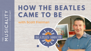 The Musicality Podcast - How The Beatles Came To Be with Scott Freiman