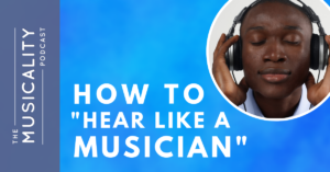 The Musicality Podcast - How to "Hear Like A Musician"