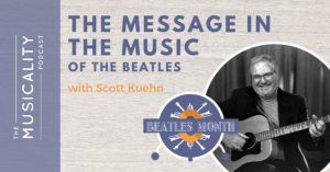 The Musicality Podcast - The Message in the Music of the Beatles with Scott Kuehn