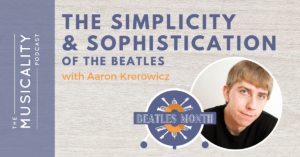 The Musicality Podcast - The Simplicity and Sophistication of the Beatles, with Aaron Krerowicz